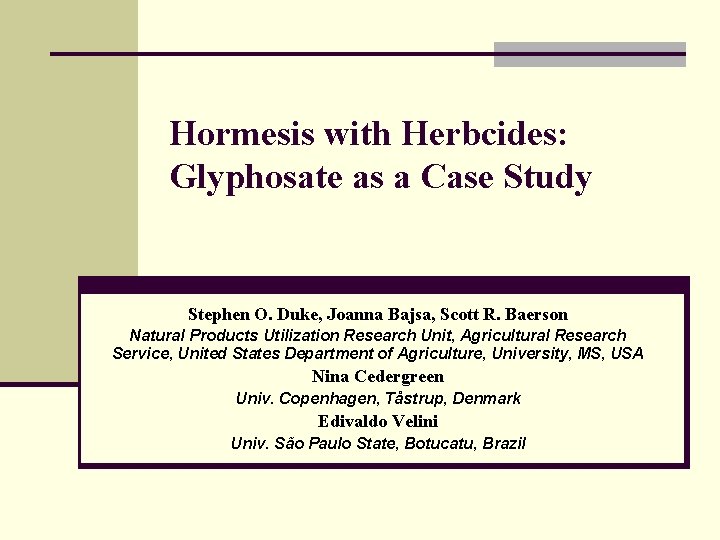 Hormesis with Herbcides: Glyphosate as a Case Study Stephen O. Duke, Joanna Bajsa, Scott