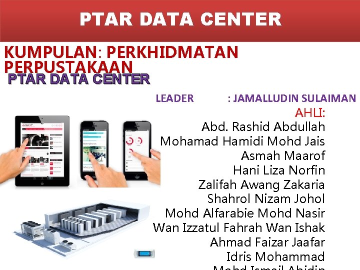 PTAR DATA CENTER KUMPULAN: PERKHIDMATAN PERPUSTAKAAN PTAR DATA CENTER LEADER : JAMALLUDIN SULAIMAN AHLI: