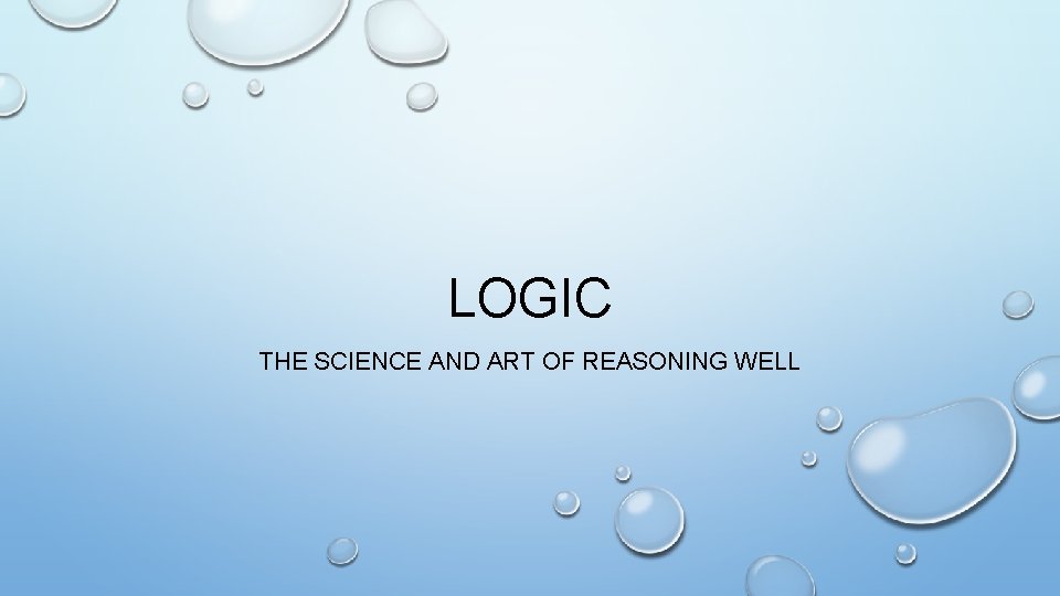 LOGIC THE SCIENCE AND ART OF REASONING WELL 