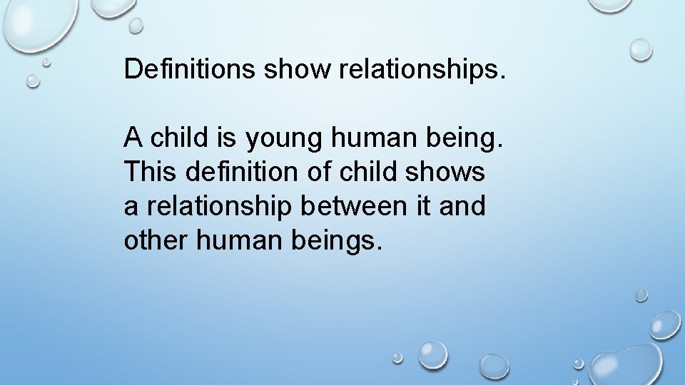 Definitions show relationships. A child is young human being. This definition of child shows