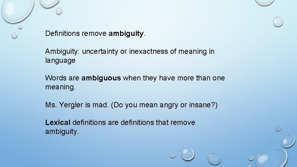 Definitions remove ambiguity. Ambiguity: uncertainty or inexactness of meaning in language Words are ambiguous