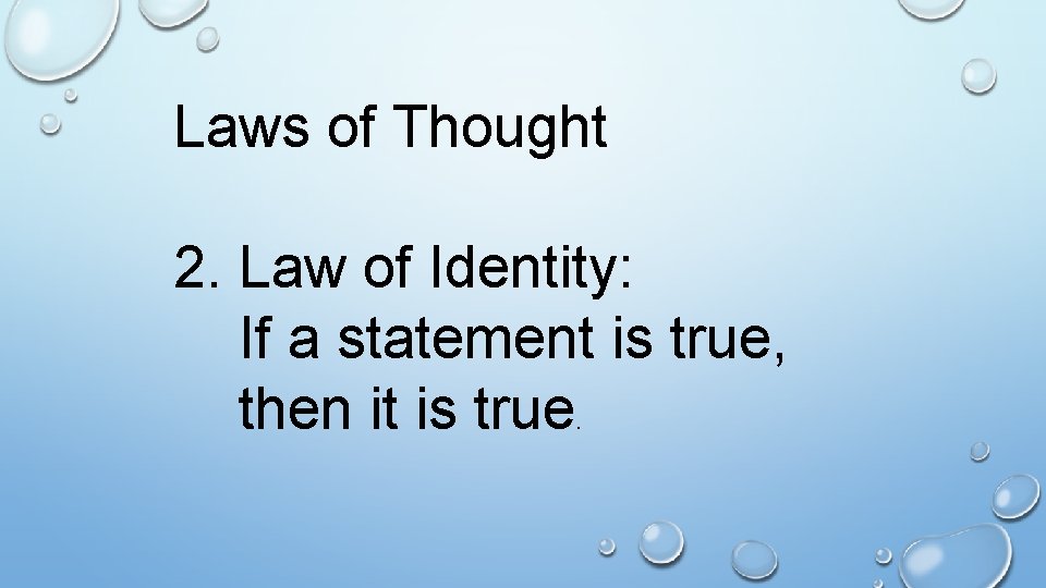 Laws of Thought 2. Law of Identity: If a statement is true, then it