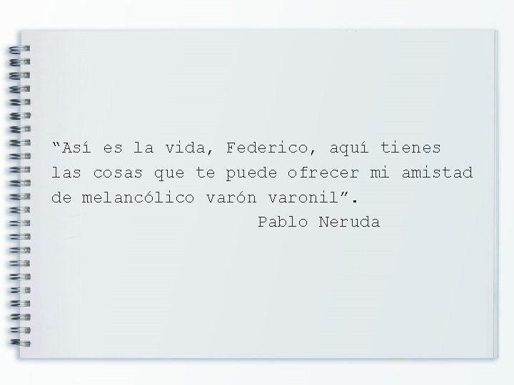 “Así es la vida, Federico, aquí tienes las cosas que te puede ofrecer mi