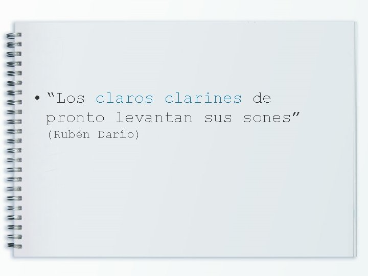  • “Los clarines de pronto levantan sus sones” (Rubén Darío) 