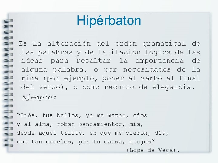 Hipérbaton Es la alteración del orden gramatical de las palabras y de la ilación