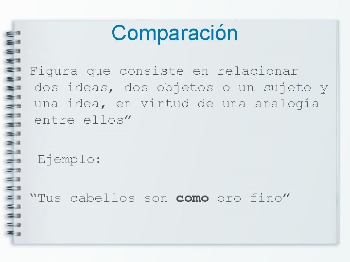 Comparación Figura que consiste en relacionar dos ideas, dos objetos o un sujeto y