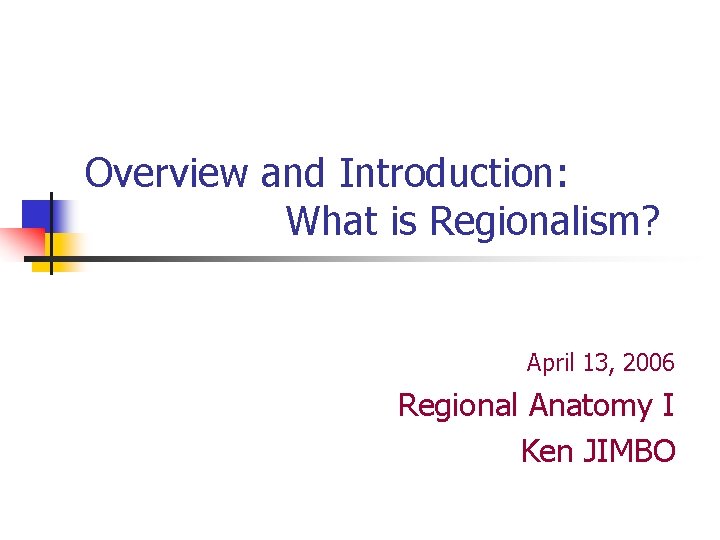 Overview and Introduction: What is Regionalism? April 13, 2006 Regional Anatomy I Ken JIMBO