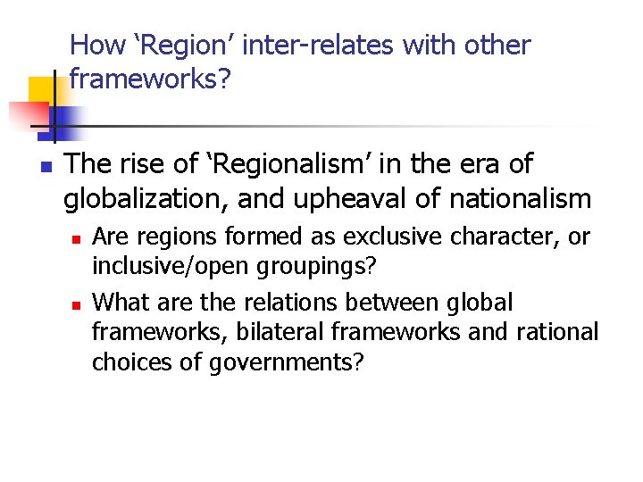 How ‘Region’ inter-relates with other frameworks? n The rise of ‘Regionalism’ in the era