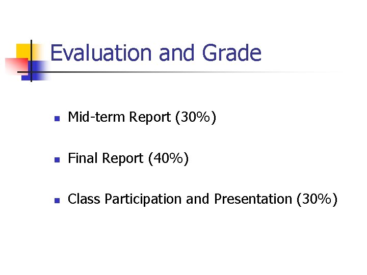 Evaluation and Grade n Mid-term Report (30%) n Final Report (40%) n Class Participation
