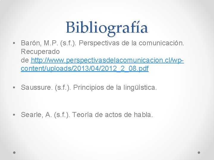 Bibliografía • Barón, M. P. (s. f. ). Perspectivas de la comunicación. Recuperado de