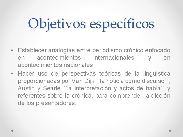 Objetivos específicos • Establecer analogías entre periodismo crónico enfocado en acontecimientos internacionales, y en