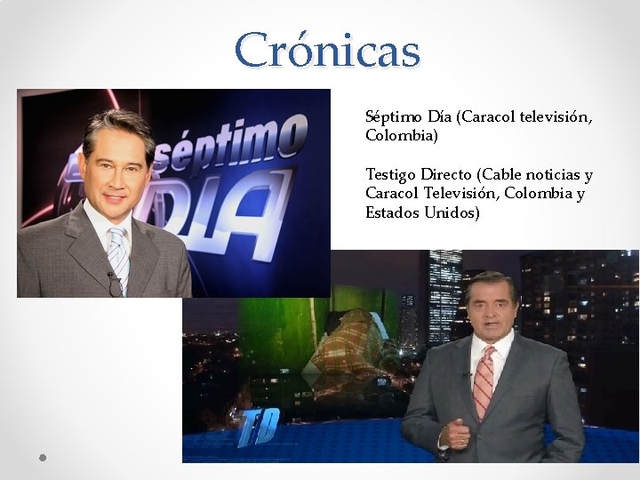 Crónicas Séptimo Día (Caracol televisión, Colombia) Testigo Directo (Cable noticias y Caracol Televisión, Colombia