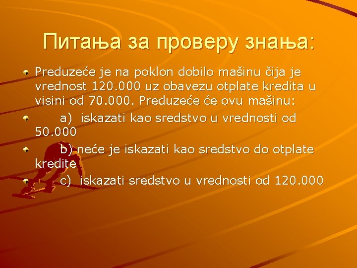Питања за проверу знања: Preduzeće je na poklon dobilo mašinu čija je vrednost 120.