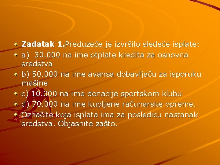 Zadatak 1. Preduzeće je izvršilo sledeće isplate: a) 30. 000 na ime otplate kredita