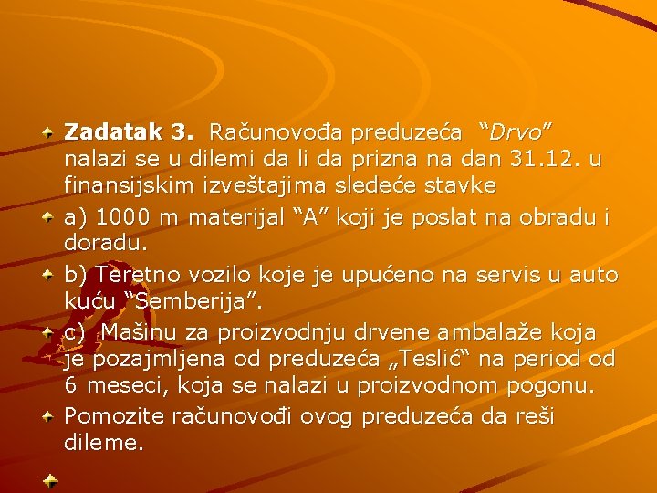 Zadatak 3. Računovođa preduzeća “Drvo” nalazi se u dilemi da li da prizna na