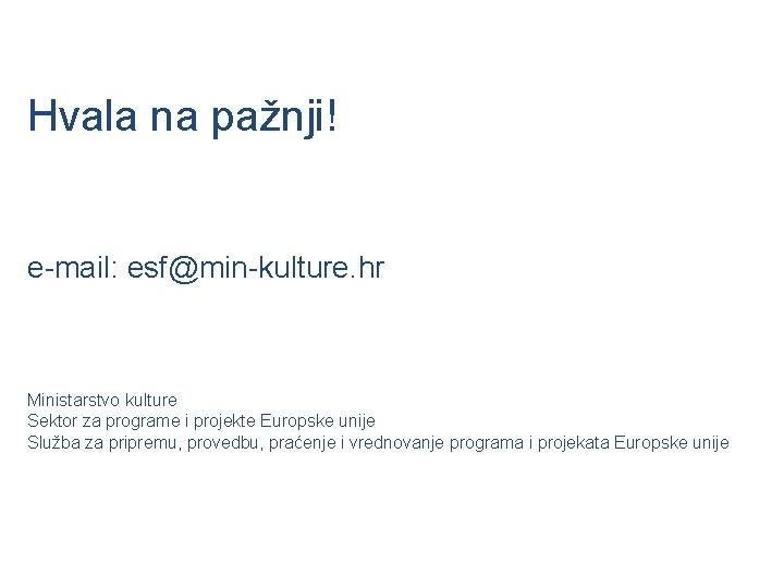 Hvala na pažnji! e-mail: esf@min-kulture. hr Ministarstvo kulture Sektor za programe i projekte Europske