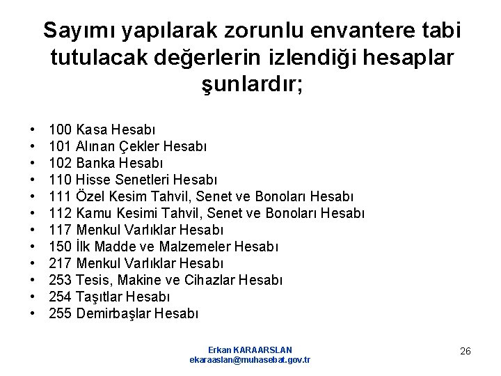 Sayımı yapılarak zorunlu envantere tabi tutulacak değerlerin izlendiği hesaplar şunlardır; • • • 100