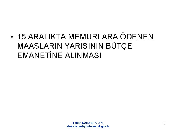  • 15 ARALIKTA MEMURLARA ÖDENEN MAAŞLARIN YARISININ BÜTÇE EMANETİNE ALINMASI Erkan KARAARSLAN ekaraaslan@muhasebat.