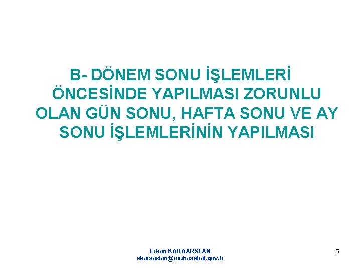 B- DÖNEM SONU İŞLEMLERİ ÖNCESİNDE YAPILMASI ZORUNLU OLAN GÜN SONU, HAFTA SONU VE AY