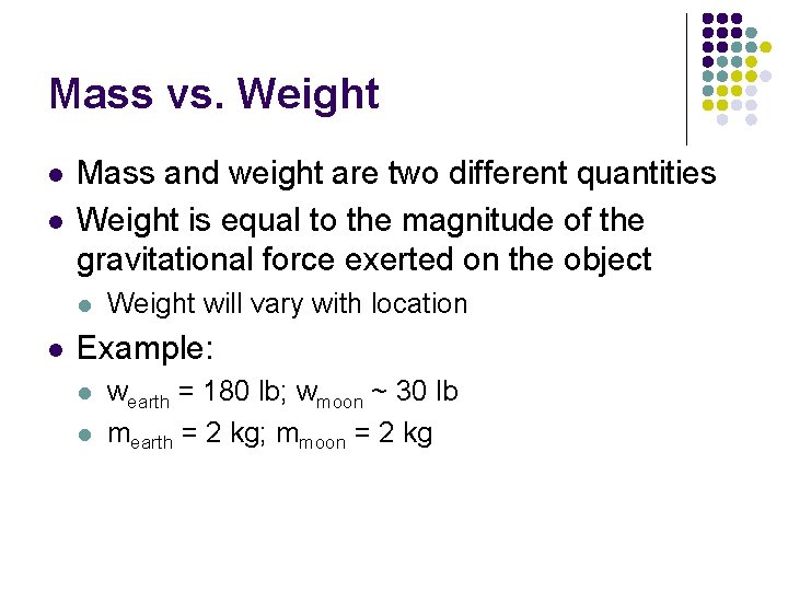 Mass vs. Weight l l Mass and weight are two different quantities Weight is