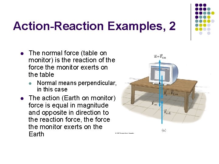 Action-Reaction Examples, 2 l The normal force (table on monitor) is the reaction of