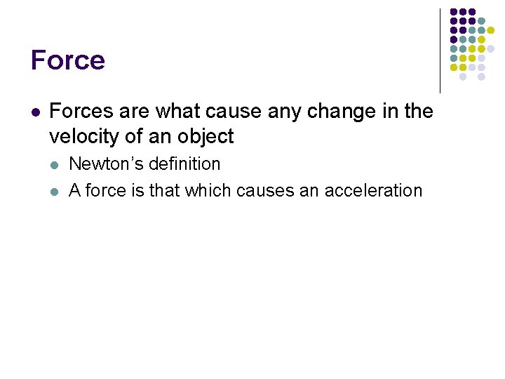 Force l Forces are what cause any change in the velocity of an object