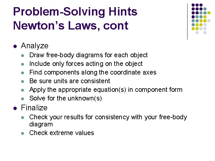 Problem-Solving Hints Newton’s Laws, cont l Analyze l l l l Draw free-body diagrams