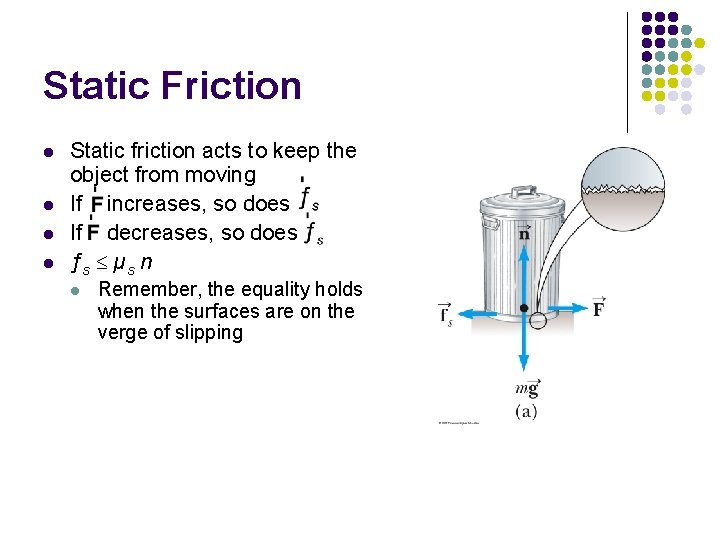 Static Friction l l Static friction acts to keep the object from moving If