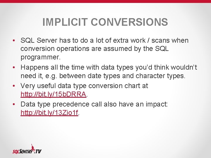 IMPLICIT CONVERSIONS • SQL Server has to do a lot of extra work / IMPLICIT CONVERSIONS • SQL Server has to do a lot of extra work /
