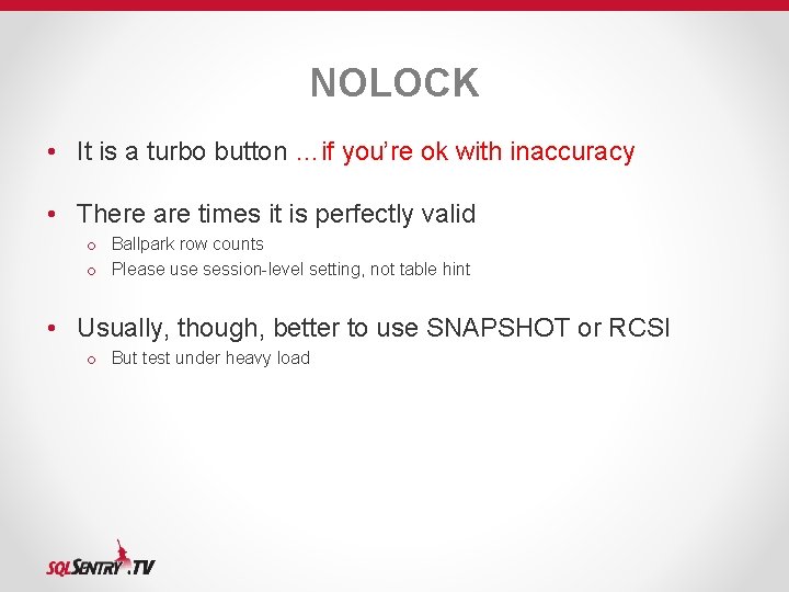 NOLOCK • It is a turbo button …if you’re ok with inaccuracy • There NOLOCK • It is a turbo button …if you’re ok with inaccuracy • There