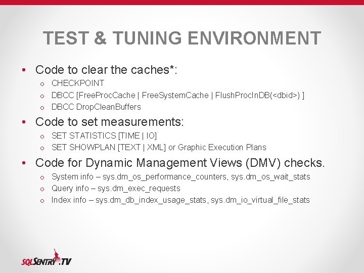 TEST & TUNING ENVIRONMENT • Code to clear the caches*: o CHECKPOINT o DBCC TEST & TUNING ENVIRONMENT • Code to clear the caches*: o CHECKPOINT o DBCC