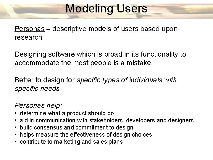 Modeling Users Personas – descriptive models of users based upon research Designing software which