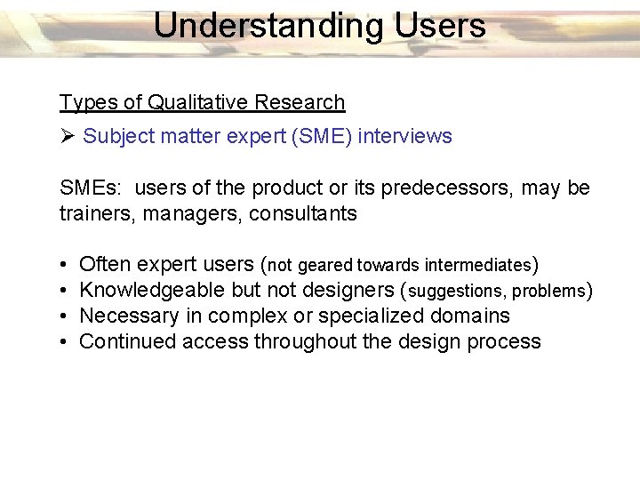 Understanding Users Types of Qualitative Research Ø Subject matter expert (SME) interviews SMEs: users