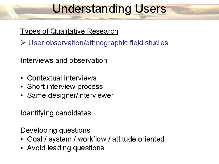 Understanding Users Types of Qualitative Research Ø User observation/ethnographic field studies Interviews and observation