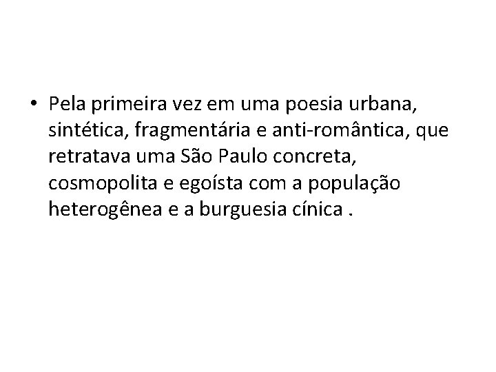  • Pela primeira vez em uma poesia urbana, sintética, fragmentária e anti-romântica, que