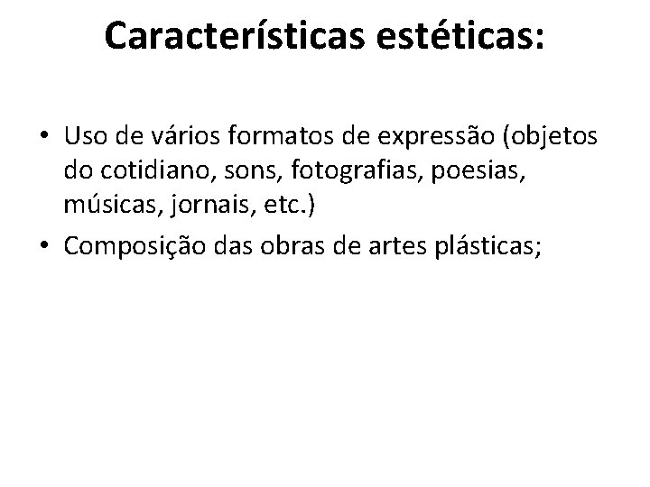 Características estéticas: • Uso de vários formatos de expressão (objetos do cotidiano, sons, fotografias,