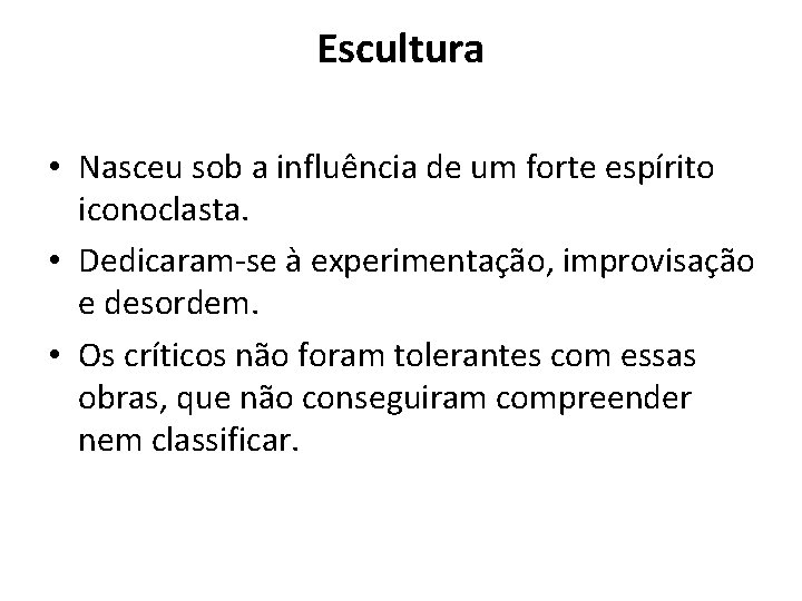 Escultura • Nasceu sob a influência de um forte espírito iconoclasta. • Dedicaram-se à