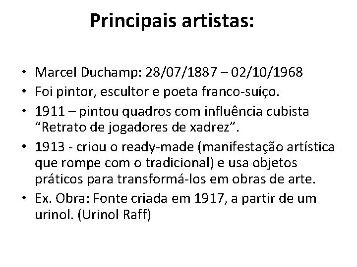 Principais artistas: • Marcel Duchamp: 28/07/1887 – 02/10/1968 • Foi pintor, escultor e poeta