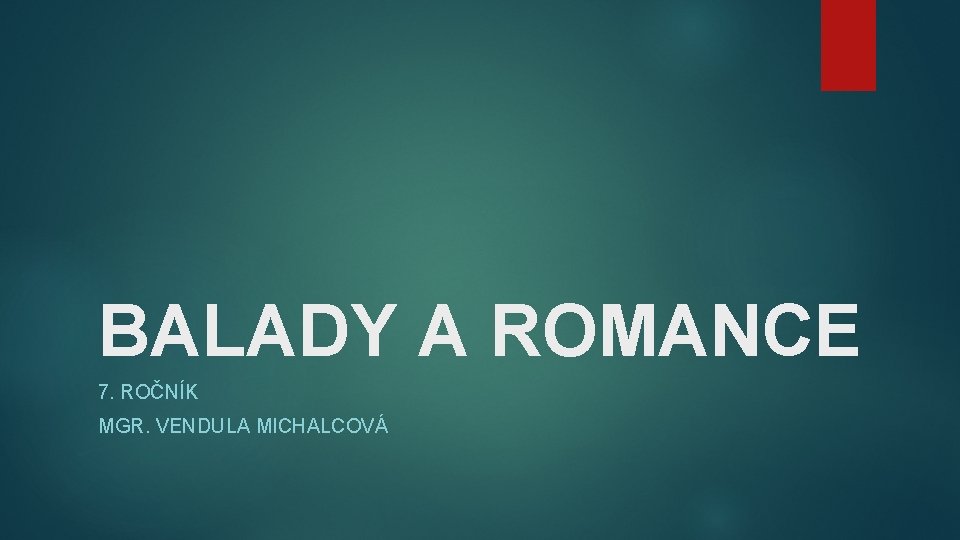 BALADY A ROMANCE 7. ROČNÍK MGR. VENDULA MICHALCOVÁ 