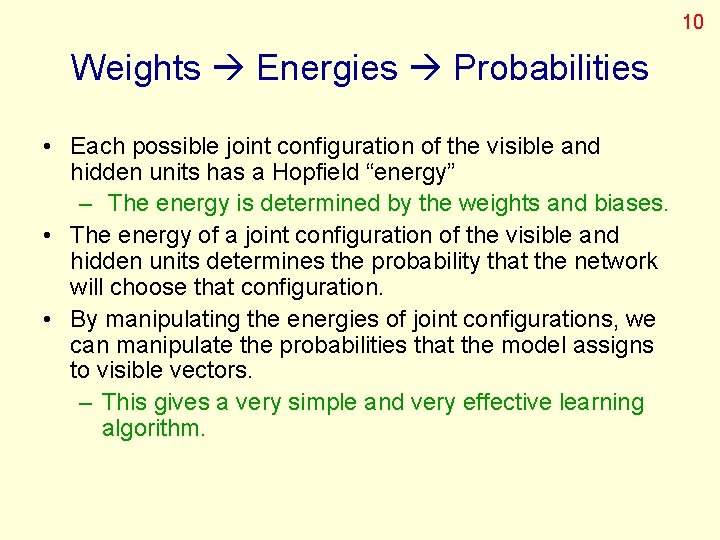 10 Weights Energies Probabilities • Each possible joint configuration of the visible and hidden