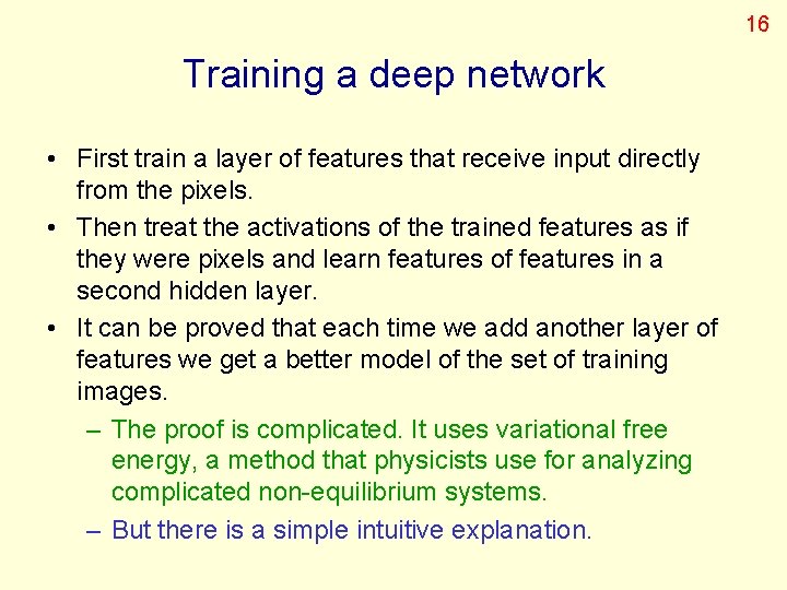 16 Training a deep network • First train a layer of features that receive