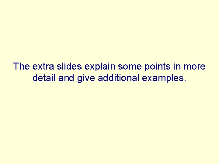 The extra slides explain some points in more detail and give additional examples. 