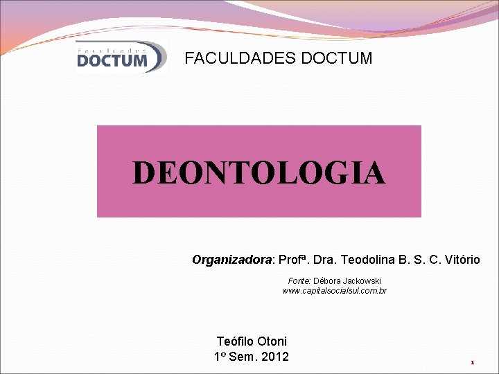 FACULDADES DOCTUM DEONTOLOGIA Organizadora: Profª. Dra. Teodolina B. S. C. Vitório Fonte: Débora Jackowski