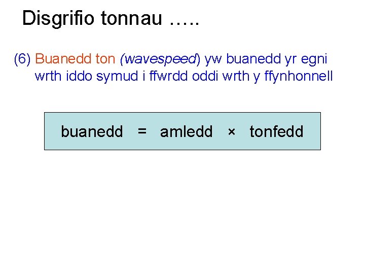 Disgrifio tonnau …. . (6) Buanedd ton (wavespeed) yw buanedd yr egni wrth iddo