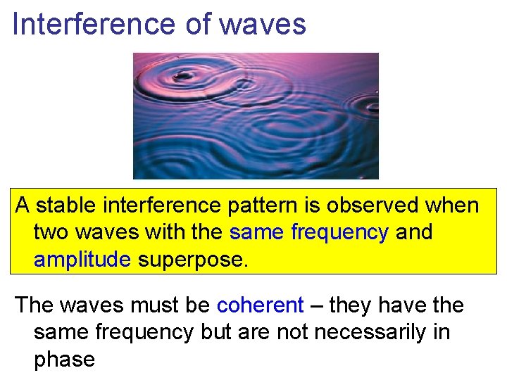 Interference of waves A stable interference pattern is observed when two waves with the