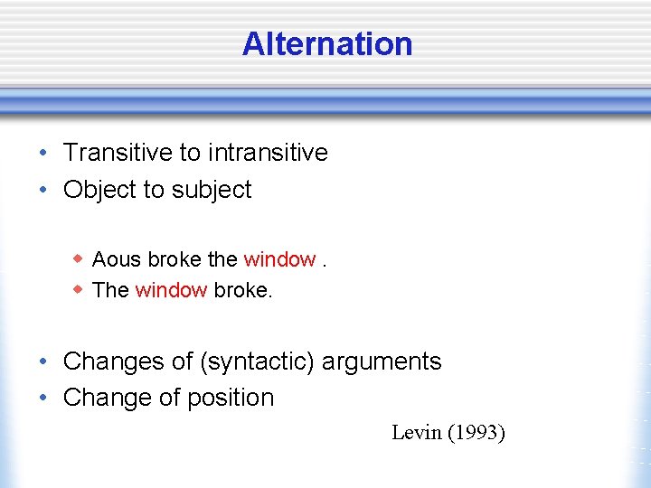 Alternation • Transitive to intransitive • Object to subject w Aous broke the window.