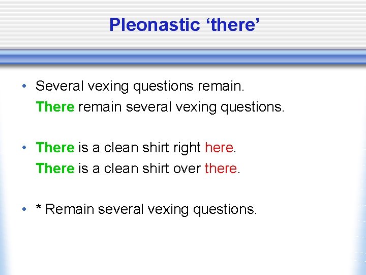 Pleonastic ‘there’ • Several vexing questions remain. There remain several vexing questions. • There