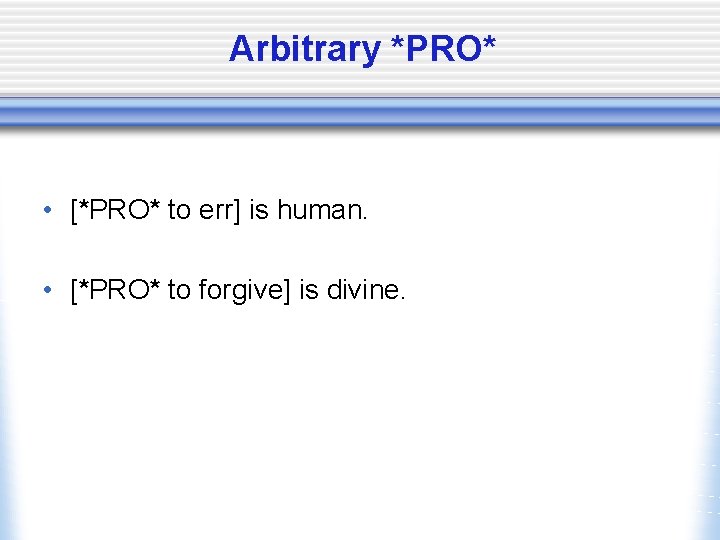 Arbitrary *PRO* • [*PRO* to err] is human. • [*PRO* to forgive] is divine.
