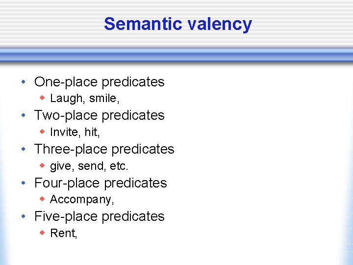 Semantic valency • One-place predicates w Laugh, smile, • Two-place predicates w Invite, hit,