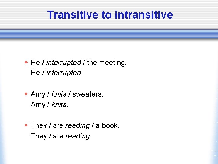 Transitive to intransitive w He / interrupted / the meeting. He / interrupted. w